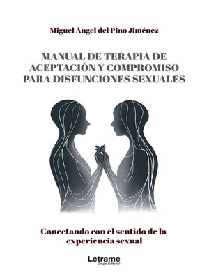 cover image of Manual de terapia de aceptación y compromiso para disfunciones sexuales. Conectando con el sentido de la experiencia sexual